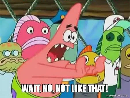 Wait, No, Not like that! 